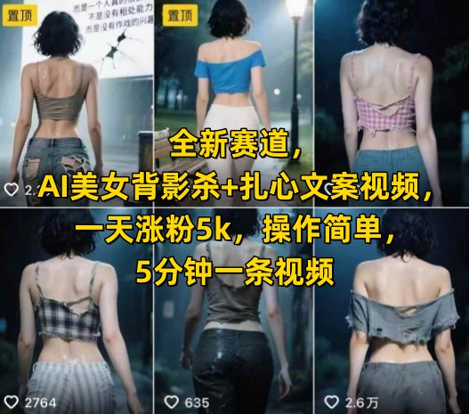 全新赛道，AI美女背影杀+扎心文案视频，一天涨粉5k，操作简单，5分钟一条视频凯哥轻创网-网创项目资源站-副业项目-创业项目-搞钱项目凯哥轻创网