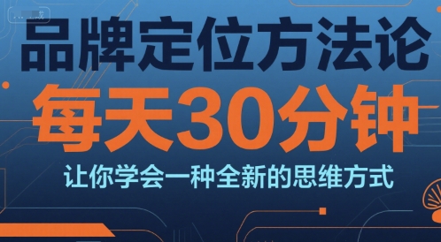 品牌定位方法论，每天30钟分让你学会一种全新的思维方式凯哥轻创网-网创项目资源站-副业项目-创业项目-搞钱项目凯哥轻创网
