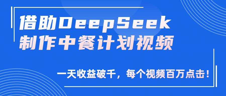 借助DeepSeek制作，中餐计划视频，一天收益破千，每个视频百万点击！凯哥轻创网-网创项目资源站-副业项目-创业项目-搞钱项目凯哥轻创网