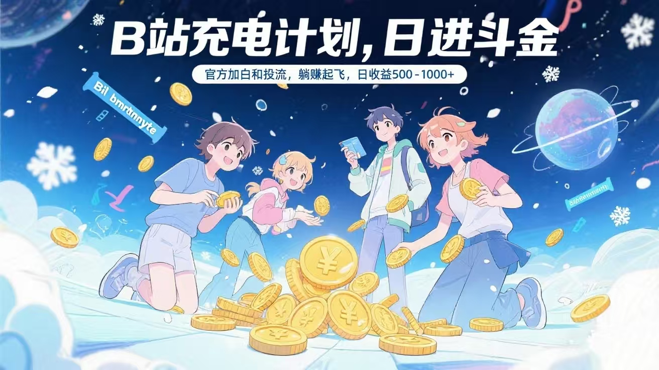 B站充电计划，官方加白和投流，躺赚起飞，日收益500-1000+凯哥轻创网-网创项目资源站-副业项目-创业项目-搞钱项目凯哥轻创网