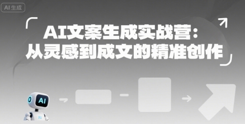 AI文案生成实战营：从灵感到成文的精准创作凯哥轻创网-网创项目资源站-副业项目-创业项目-搞钱项目凯哥轻创网