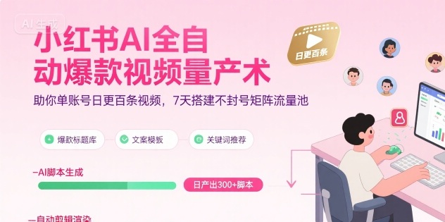 小红书AI全自动爆款视频量产术，助你单账号日更百条视频，7天搭建不封号矩阵流量池凯哥轻创网-网创项目资源站-副业项目-创业项目-搞钱项目凯哥轻创网