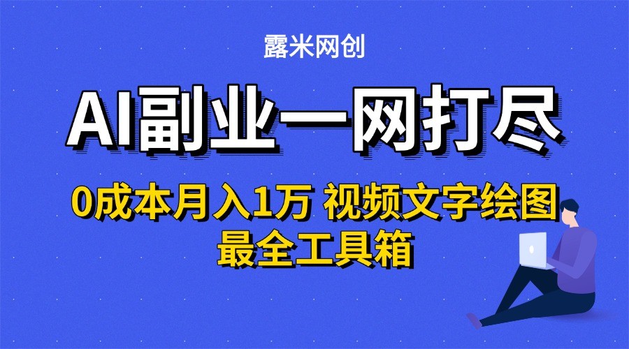 AI副业一网打尽0投入月入1万＋视频文字绘图最全工具箱凯哥轻创网-网创项目资源站-副业项目-创业项目-搞钱项目凯哥轻创网