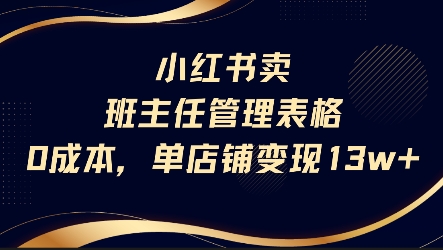 小红书卖班主任管理表格，0成本单店变现13w凯哥轻创网-网创项目资源站-副业项目-创业项目-搞钱项目凯哥轻创网