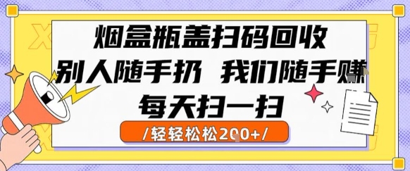 烟盒瓶盖扫码回收，别人随手扔 我们随手挣，闷声发大财，每天扫一扫，轻轻松松2张【揭秘】凯哥轻创网-网创项目资源站-副业项目-创业项目-搞钱项目凯哥轻创网