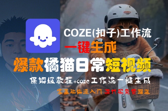 COZE(扣子)工作流一键生成爆款橘猫日常短视频，保姆级教程，零基础快速入门凯哥轻创网-网创项目资源站-副业项目-创业项目-搞钱项目凯哥轻创网