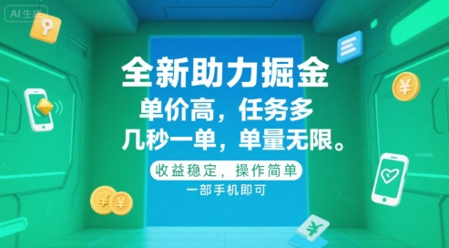 全新助力掘金 ，单价高 ，任务多 ，几秒一单 ，单量无限，收益稳定，操作简单，一部手机即可【揭秘】凯哥轻创网-轻创网-创业网-网创项目资源站-副业项目-创业项目-搞钱项目凯哥轻创网