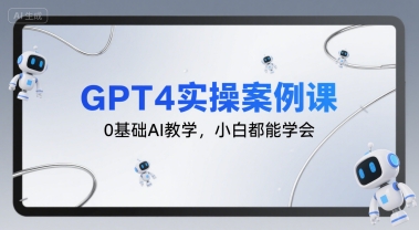GPT4实操案例课，0基础AI教学，小白都能学会凯哥轻创网-网创项目资源站-副业项目-创业项目-搞钱项目凯哥轻创网