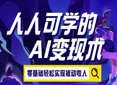 人人可学的AI变现术，零基础轻松实现被动收入凯哥轻创网-网创项目资源站-副业项目-创业项目-搞钱项目凯哥轻创网