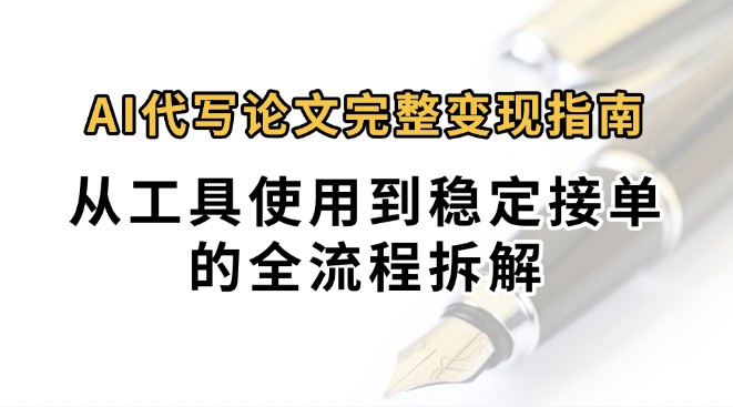 0投入月过万AI代写论文完整变现指南：从工具使用到稳定接单的全流程拆解凯哥轻创网-网创项目资源站-副业项目-创业项目-搞钱项目凯哥轻创网