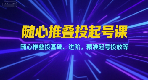 随心推叠投起号课，随心推叠投基础、进阶，精准起号投放等凯哥轻创网-网创项目资源站-副业项目-创业项目-搞钱项目凯哥轻创网