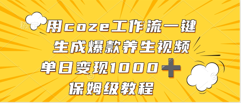 用coze工作流一键生成爆款养生视频，单日变现1000➕，保姆级教程凯哥轻创网-网创项目资源站-副业项目-创业项目-搞钱项目凯哥轻创网