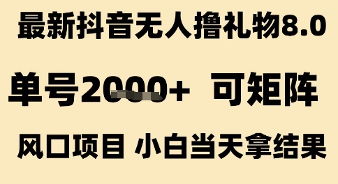 最新抖音无人撸礼物8.0，单号2k+，可矩阵风口项目，小白当天拿结果【揭秘】凯哥轻创网-网创项目资源站-副业项目-创业项目-搞钱项目凯哥轻创网