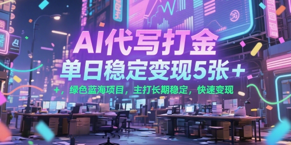 AI代写打金，单日稳定变现5张+，绿色蓝海项目，主打长期稳定，快速变现【揭秘】凯哥轻创网-网创项目资源站-副业项目-创业项目-搞钱项目凯哥轻创网