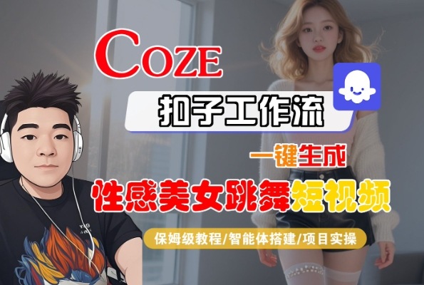 Coze扣子工作流一键生成性感美女跳舞短视频，保姆级教程-智能体搭建-项目实操凯哥轻创网-网创项目资源站-副业项目-创业项目-搞钱项目凯哥轻创网