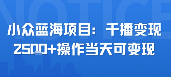 小众蓝海项目，千播变现2.5k+操作当天可变现凯哥轻创网-网创项目资源站-副业项目-创业项目-搞钱项目凯哥轻创网