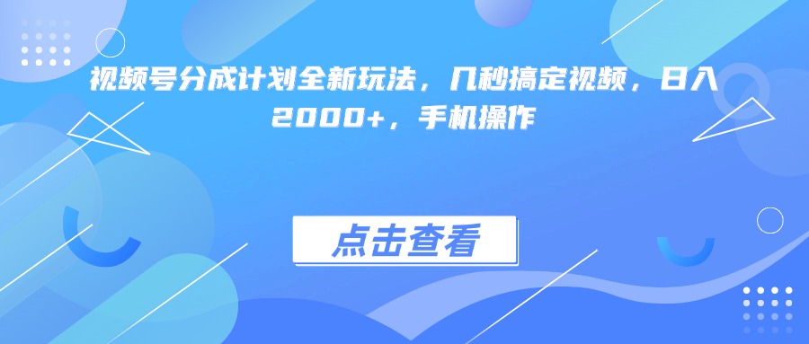 视频号分成计划全新玩法，几秒搞定视频，日入2000+，手机操作凯哥轻创网-网创项目资源站-副业项目-创业项目-搞钱项目凯哥轻创网