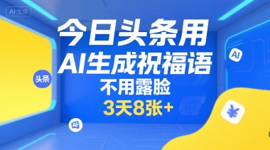 今日头条用AI生成祝福语，不用拍摄，不用露脸，3天8张+凯哥轻创网-轻创网-创业网-网创项目资源站-副业项目-创业项目-搞钱项目凯哥轻创网