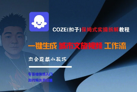 COZE(扣子)保姆式实操拆解教程，一键生成城市文旅视频工作流，内含隐藏小技巧凯哥轻创网-网创项目资源站-副业项目-创业项目-搞钱项目凯哥轻创网