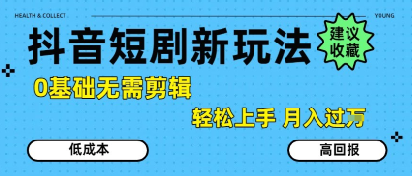 抖音短剧拉新新玩法，0基础无需剪辑，简单上手，轻松月入过W凯哥轻创网-网创项目资源站-副业项目-创业项目-搞钱项目凯哥轻创网