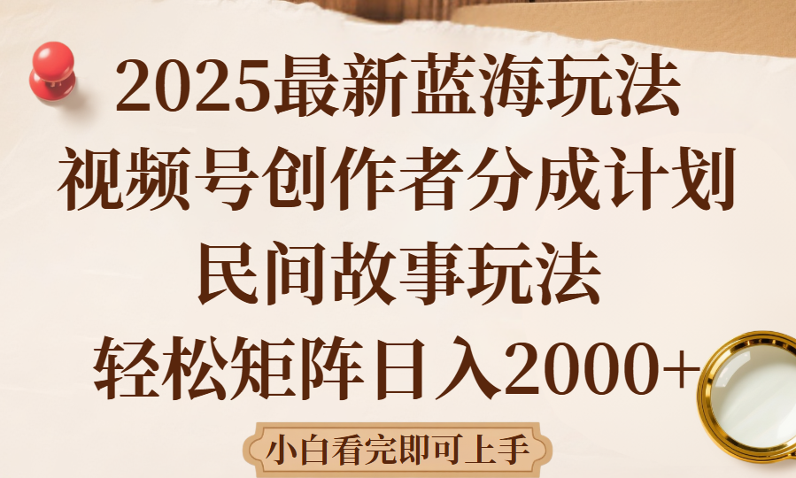 2025最新蓝海赛道玩法视频号创作者分成民间故事玩法，AI一键生成爆款视频，轻松日入2000+凯哥轻创网-网创项目资源站-副业项目-创业项目-搞钱项目凯哥轻创网