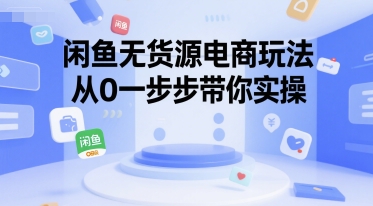 闲鱼无货源电商玩法，从0一步步带你实操凯哥轻创网-网创项目资源站-副业项目-创业项目-搞钱项目凯哥轻创网