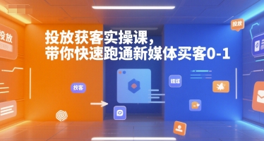 投放获客实操课，带你快速跑通新媒体买客0-1凯哥轻创网-网创项目资源站-副业项目-创业项目-搞钱项目凯哥轻创网