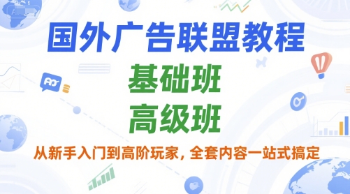 国外广告联盟教程，基础班和高级班，从新手入门到高阶玩家，全套内容一站式搞定凯哥轻创网-轻创网-创业网-网创项目资源站-副业项目-创业项目-搞钱项目凯哥轻创网
