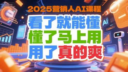 2025营销人AI课程，看了就能懂，懂了马上用，用了真的爽凯哥轻创网-网创项目资源站-副业项目-创业项目-搞钱项目凯哥轻创网