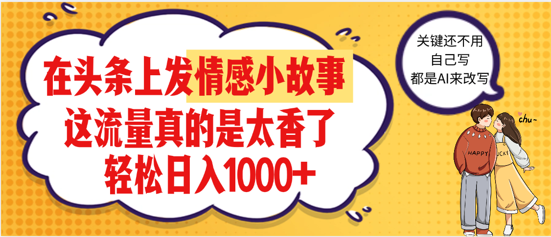 【劲爆】在头条做情感二创小故事，收益暴增，昨天收益1500+凯哥轻创网-网创项目资源站-副业项目-创业项目-搞钱项目凯哥轻创网