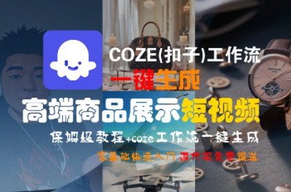 COZE(扣子)工作流一键生成高端商品展示短视频，保姆级教程，零基础快速人门凯哥轻创网-网创项目资源站-副业项目-创业项目-搞钱项目凯哥轻创网