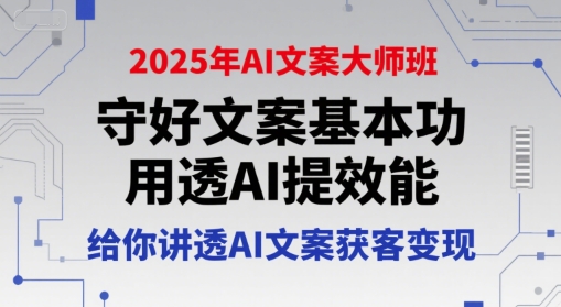 2025年AI文案大师班，守好文案基本功，用透AI提效能，给你讲透AI文案获客变现凯哥轻创网-网创项目资源站-副业项目-创业项目-搞钱项目凯哥轻创网