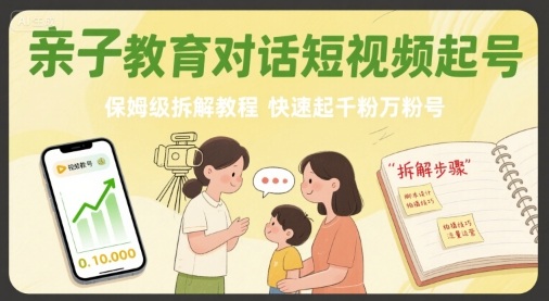 亲子教育对话短视频起号，保姆级拆解教程，快速起千粉万粉号凯哥轻创网-轻创网-创业网-网创项目资源站-副业项目-创业项目-搞钱项目凯哥轻创网