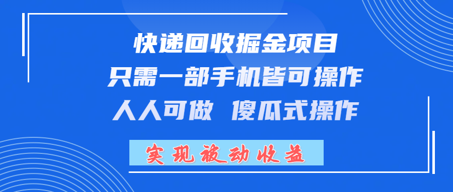 快递回收掘金项目，只需一部手机皆可操作，人人可做 傻瓜式操作，实现被动收益凯哥轻创网-轻创网-创业网-网创项目资源站-副业项目-创业项目-搞钱项目凯哥轻创网