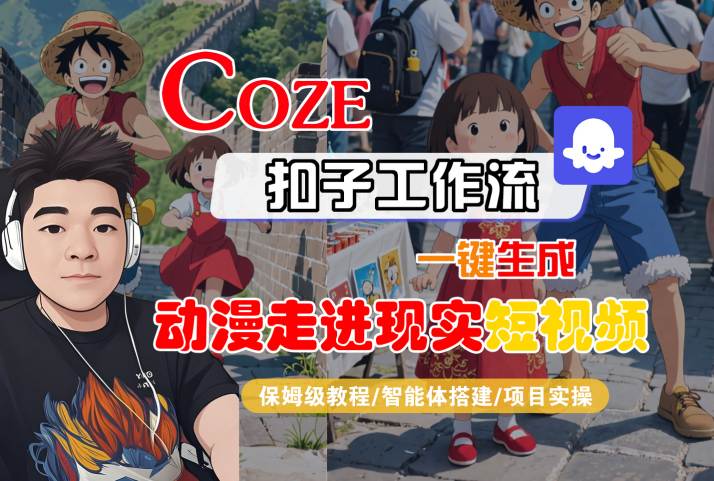 COZE扣子工作流一键生成，动漫走进现实短视频，保姆级教程-智能体搭建-项目实操凯哥轻创网-网创项目资源站-副业项目-创业项目-搞钱项目凯哥轻创网