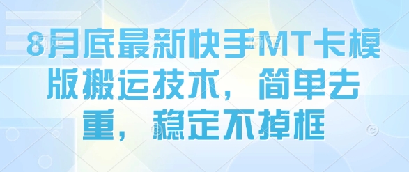 8月底最新快手MT卡模版搬运技术，简单去重，稳定不掉框凯哥轻创网-轻创网-创业网-网创项目资源站-副业项目-创业项目-搞钱项目凯哥轻创网