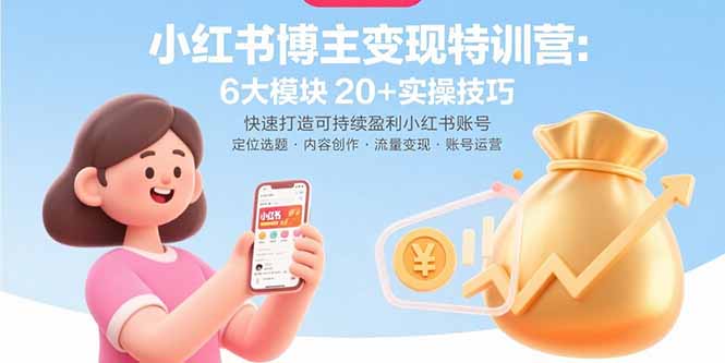（15775期）小红书博主变现特训营：6大模块20+实操技巧 快速打造可持续盈利小红书账号凯哥轻创网-轻创网-创业网-网创项目资源站-副业项目-创业项目-搞钱项目凯哥轻创网