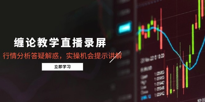 （15727期）缠论教学直播录屏，行情分析答疑解惑，实操机会提示讲解（更新8月）凯哥轻创网-轻创网-创业网-网创项目资源站-副业项目-创业项目-搞钱项目凯哥轻创网