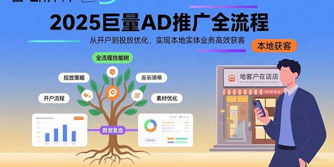 （15608期）2025巨量AD推广全流程，从开户到投放优化，实现本地实体业务高效获客凯哥轻创网-网创项目资源站-副业项目-创业项目-搞钱项目凯哥轻创网