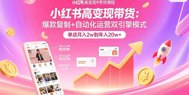 （15720期）小红书高变现带货：爆款复制+自动化运营双引擎模式  单店月入2w到年入20w+凯哥轻创网-轻创网-创业网-网创项目资源站-副业项目-创业项目-搞钱项目凯哥轻创网