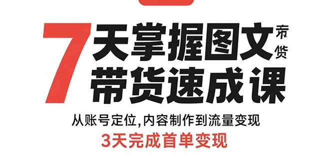 （15731期）7天掌握图文带货速成课：从账号定位,内容制作到流量变现,3天完成首单变现凯哥轻创网-轻创网-创业网-网创项目资源站-副业项目-创业项目-搞钱项目凯哥轻创网
