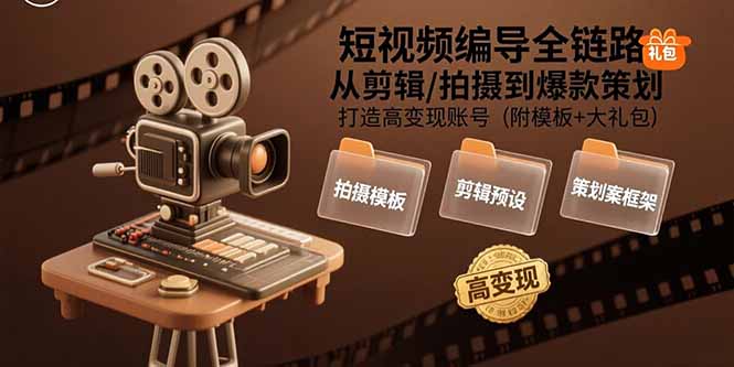 （15600期）短视频编导全链路：从剪辑/拍摄到爆款策划,打造高变现账号(附模板+大礼包)凯哥轻创网-网创项目资源站-副业项目-创业项目-搞钱项目凯哥轻创网