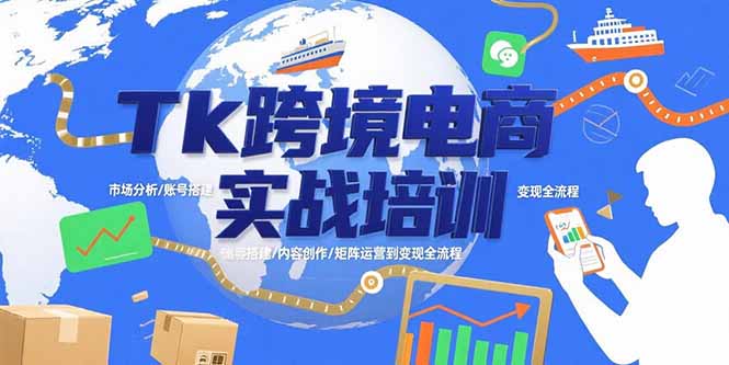 （15584期）Tk跨境电商实战培训：市场分析/账号搭建/内容创作/矩阵运营到变现全流程凯哥轻创网-网创项目资源站-副业项目-创业项目-搞钱项目凯哥轻创网