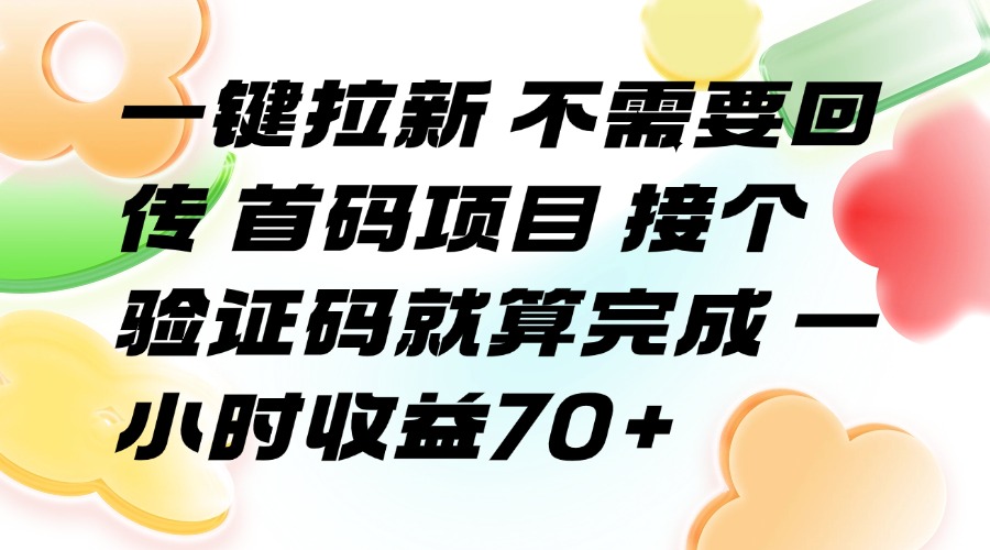 （15588期）一键拉新 不需要回传 首码项目 接个验证码就算完成 一小时收益70+凯哥轻创网-网创项目资源站-副业项目-创业项目-搞钱项目凯哥轻创网