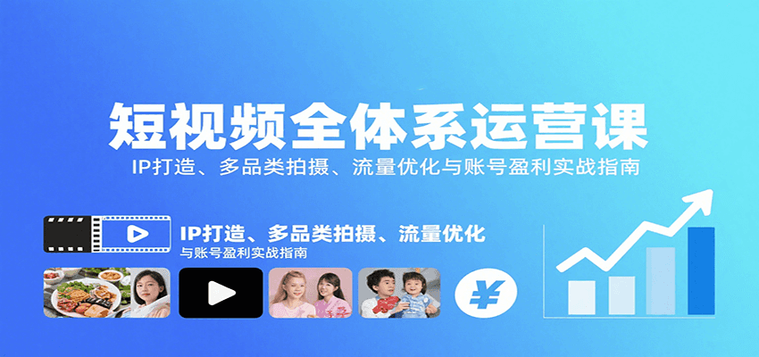 短视频全体系运营课：IP打造、多品类拍摄、流量优化与账号盈利实战指南凯哥轻创网-轻创网-创业网-网创项目资源站-副业项目-创业项目-搞钱项目凯哥轻创网
