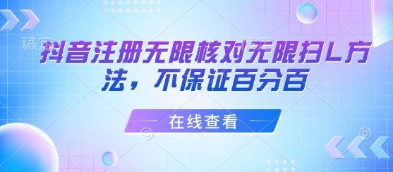 抖音注册无限核对无限扫L方法，不保证百分百凯哥轻创网-轻创网-创业网-网创项目资源站-副业项目-创业项目-搞钱项目凯哥轻创网