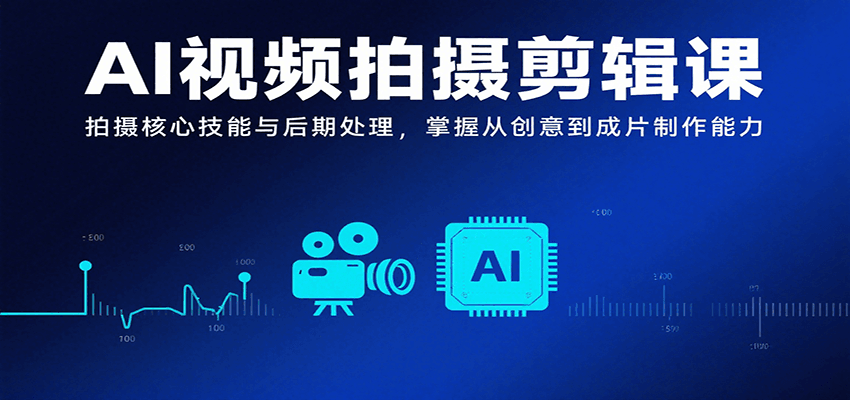 AI视频拍摄剪辑课，拍摄核心技能与后期处理，掌握从创意到成片制作能力凯哥轻创网-轻创网-创业网-网创项目资源站-副业项目-创业项目-搞钱项目凯哥轻创网