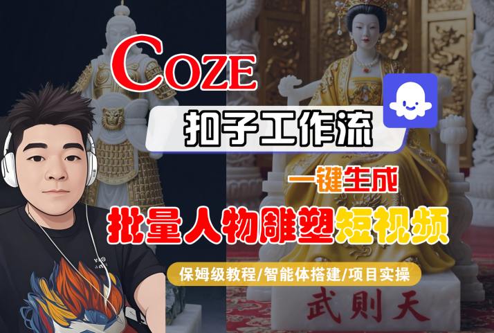 Coze扣子工作流一键生成批量人物雕塑短视频，保姆级教程-智能体搭建-项目实操凯哥轻创网-网创项目资源站-副业项目-创业项目-搞钱项目凯哥轻创网