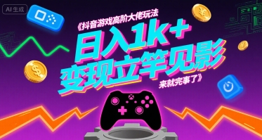 抖音游戏高阶大佬玩法，日入1k+，变现立竿见影，来就完事了【揭秘】凯哥轻创网-网创项目资源站-副业项目-创业项目-搞钱项目凯哥轻创网