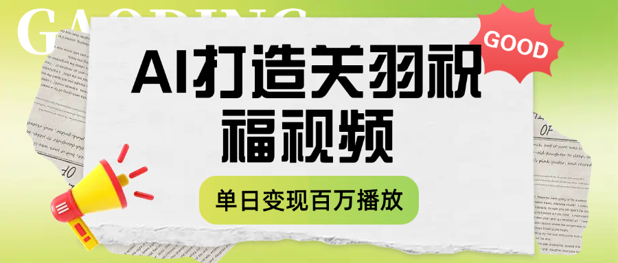 用AI打造关羽祝福视频，单日变现1000+，轻松收割百万播放凯哥轻创网-网创项目资源站-副业项目-创业项目-搞钱项目凯哥轻创网